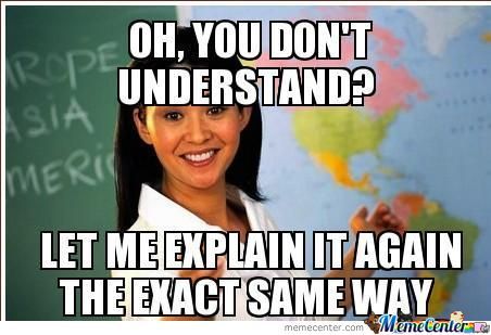 an image of sarcastic smiling teacher with caption saying: "Oh, you don't understand? Let me explain it again in the exact same way"