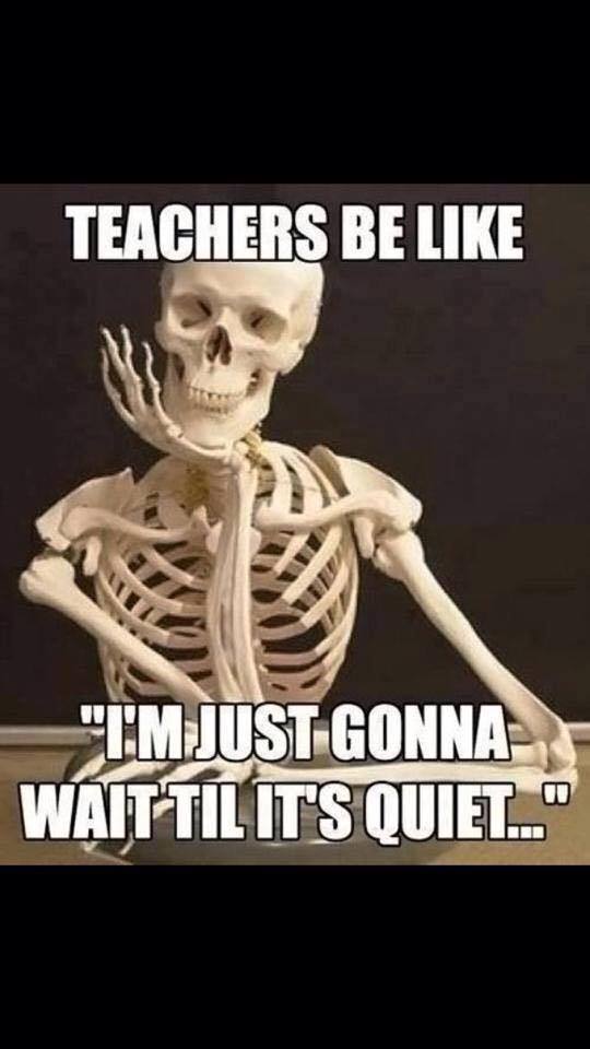 an image showing a skeleton sitting patiently with a caption saying: "Teachers be like, 'I'm Just Gonna Wait Til It's Quiet"
