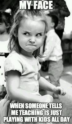 an image of an angry girl with caption saying: "My Face, when someone tells me teaching is just playing kids all day" 